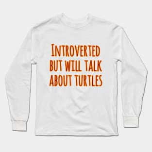 Introverted but will talk about turtles Long Sleeve T-Shirt